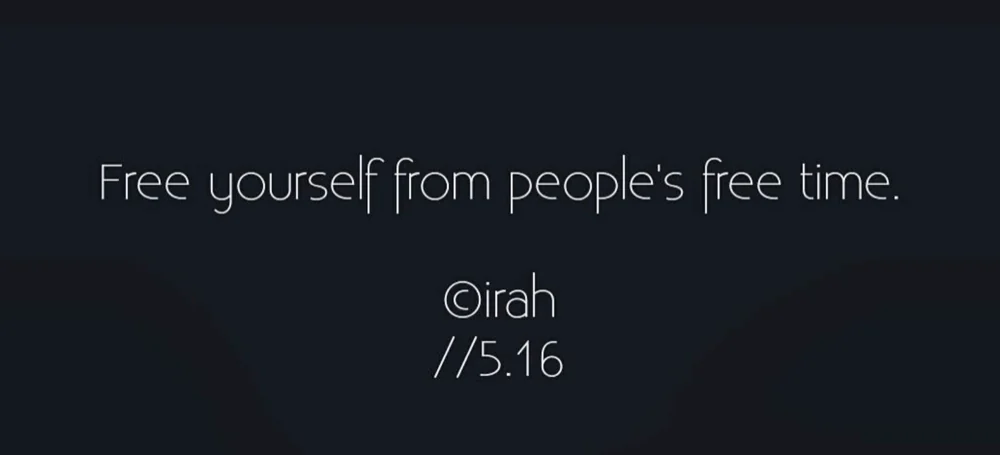 Free yourself from people's free time. ©irah //5.16