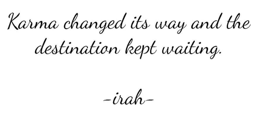 Karma changed its way and the destination kept waiting. — irah