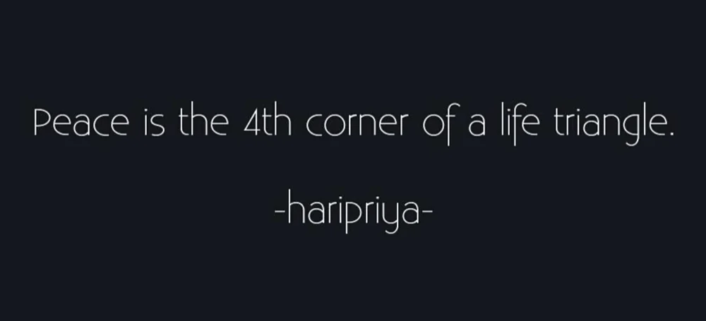 Peace is the 4th corner of a life triangle. — haripriya