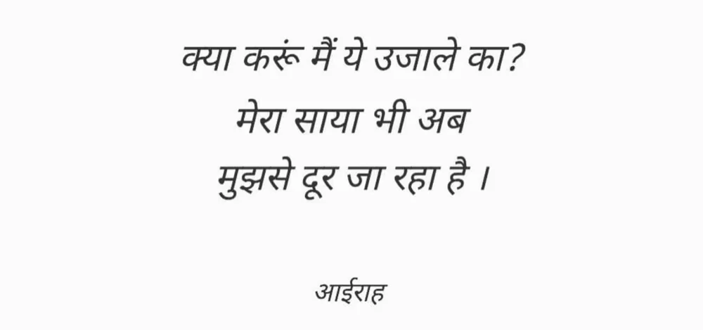क्या करूं मैं ये उजाले का? मेरा साया भी अब मुझसे दूर जा रहा है। आईराह